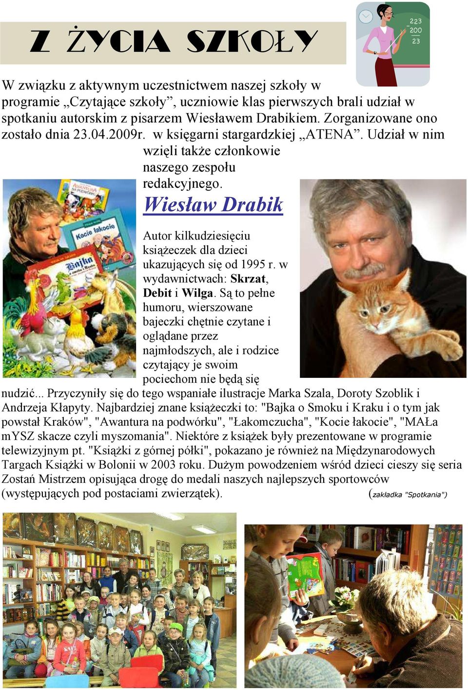 Wiesław Drabik Autor kilkudziesięciu ksiąŝeczek dla dzieci ukazujących się od 1995 r. w wydawnictwach: Skrzat, Debit i Wilga.