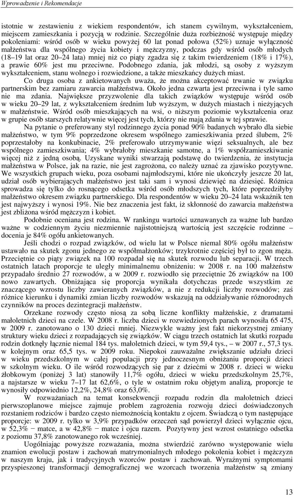 osób młodych (18 19 lat oraz 20 24 lata) mniej niż co piąty zgadza się z takim twierdzeniem (18% i 17%), a prawie 60% jest mu przeciwne.