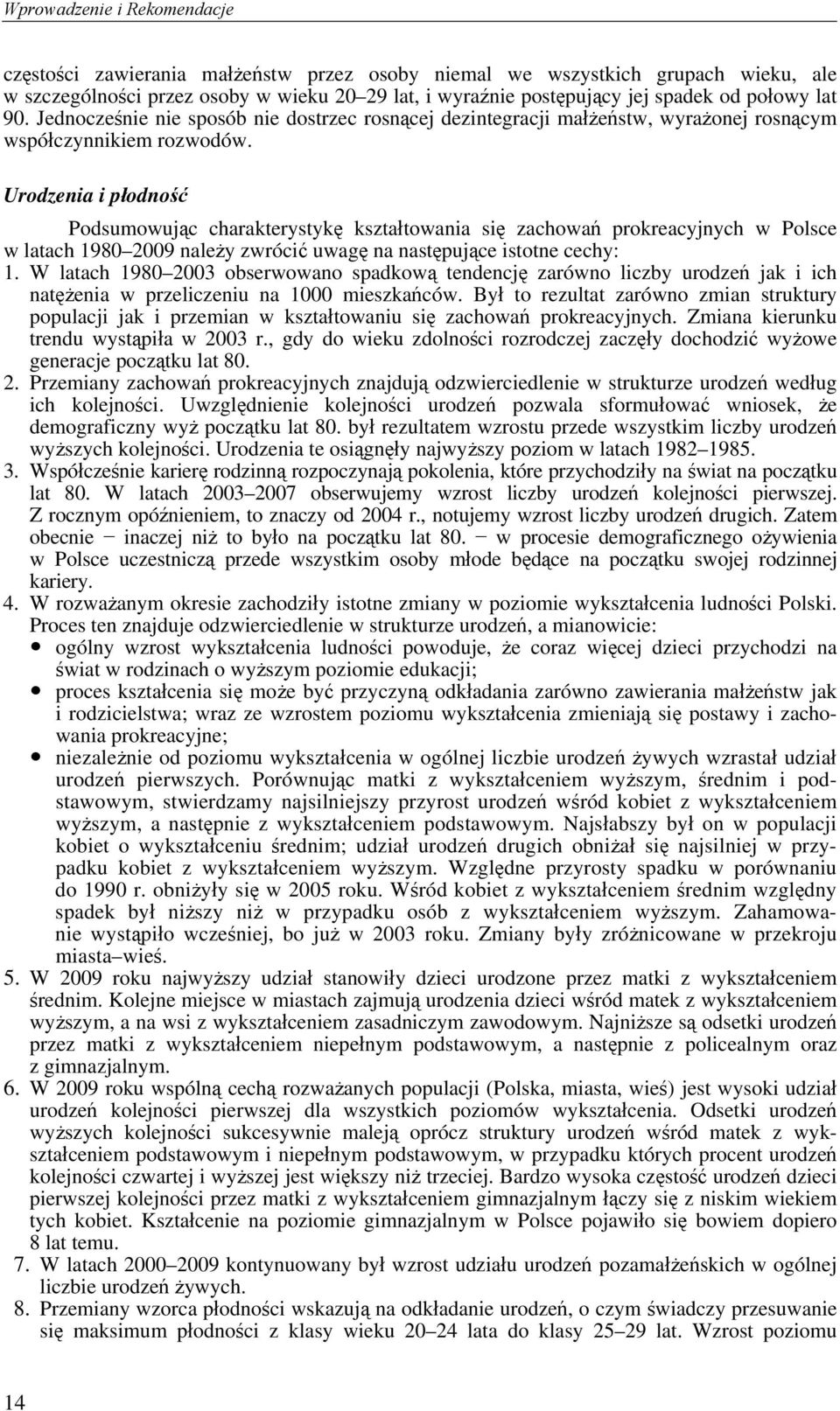 Urodzenia i płodność Podsumowując charakterystykę kształtowania się zachowań prokreacyjnych w Polsce w latach 1980 2009 należy zwrócić uwagę na następujące istotne cechy: 1.