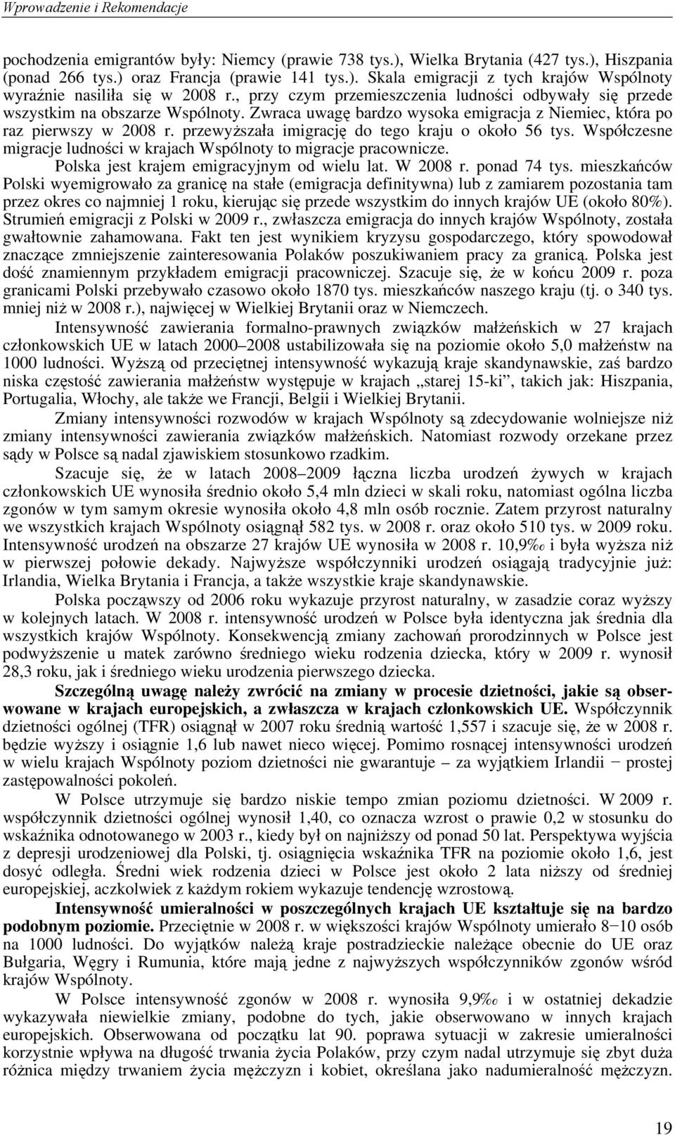 przewyższała imigrację do tego kraju o około 56 tys. Współczesne migracje ludności w krajach Wspólnoty to migracje pracownicze. Polska jest krajem emigracyjnym od wielu lat. W 2008 r. ponad 74 tys.