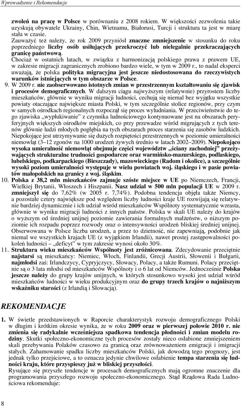 Zauważyć też należy, że rok 2009 przyniósł znaczne zmniejszenie w stosunku do roku poprzedniego liczby osób usiłujących przekroczyć lub nielegalnie przekraczających granicę państwową.