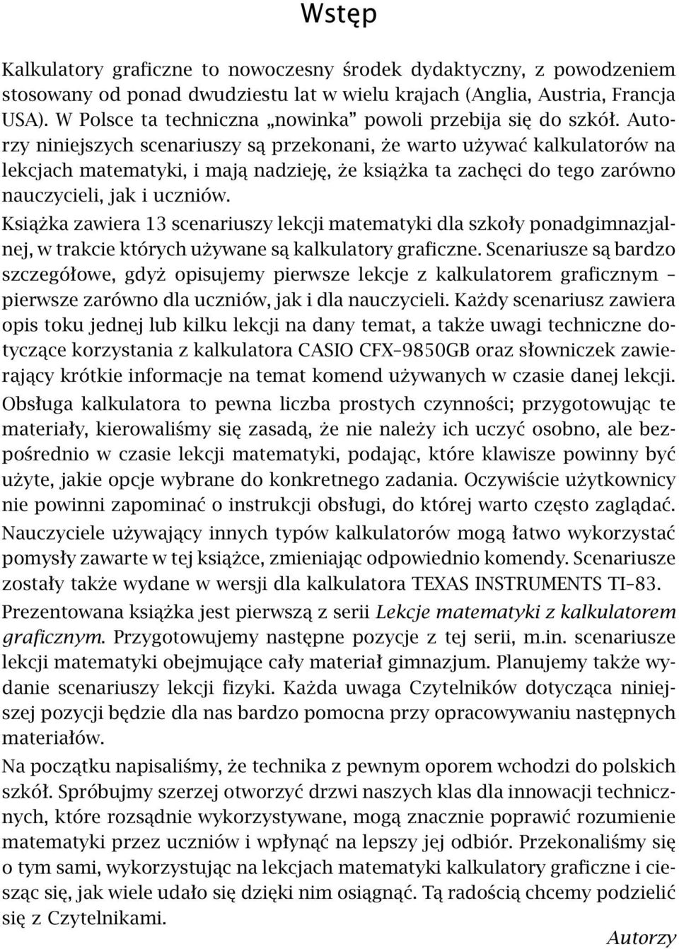 Autorzy niniejszych scenariuszy są przekonani, że warto używać kalkulatorów na lekcjach matematyki, i mają nadzieję, że książka ta zachęci do tego zarówno nauczycieli, jak i uczniów.