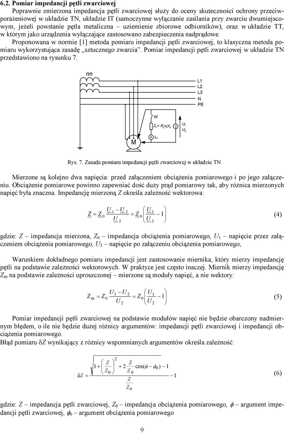 nadprądowe. Proponowana w normie [1] metoda pomiaru impedancji pętli zwarciowej, to klasyczna metoda pomiaru wykorzystująca zasadę sztucznego zwarcia.