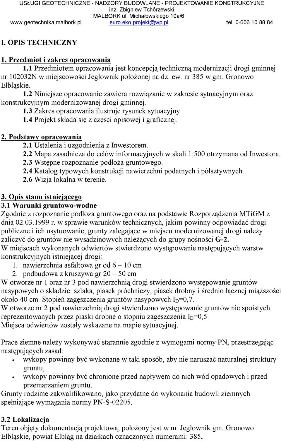 4 Projekt składa się z części opisowej i graficznej. 2. Podstawy opracowania 2.1 Ustalenia i uzgodnienia z Inwestorem. 2.2 Mapa zasadnicza do celów informacyjnych w skali 1:500 otrzymana od Inwestora.