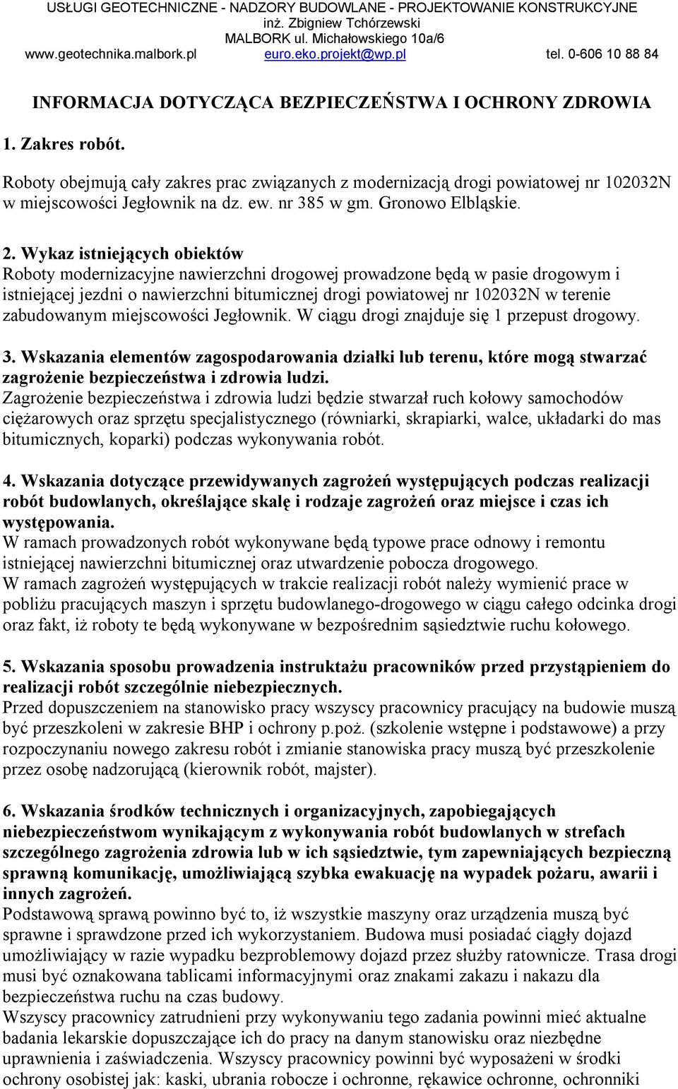 Wykaz istniejących obiektów Roboty modernizacyjne nawierzchni drogowej prowadzone będą w pasie drogowym i istniejącej jezdni o nawierzchni bitumicznej drogi powiatowej nr 102032N w terenie