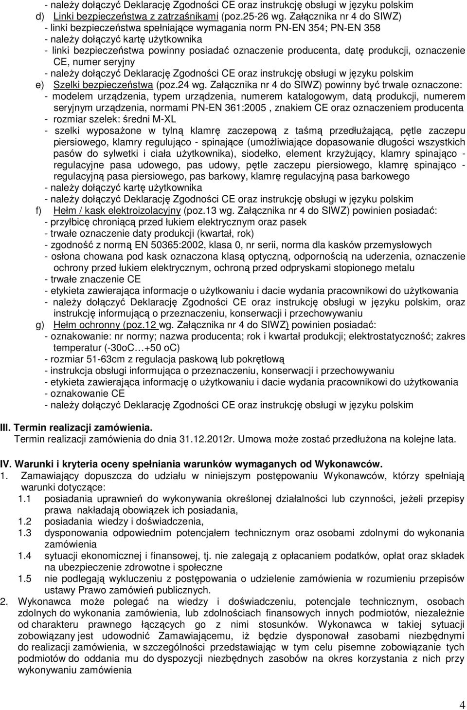 produkcji, oznaczenie CE, numer seryjny - naleŝy dołączyć Deklarację Zgodności CE oraz instrukcję obsługi w języku polskim e) Szelki bezpieczeństwa (poz.24 wg.