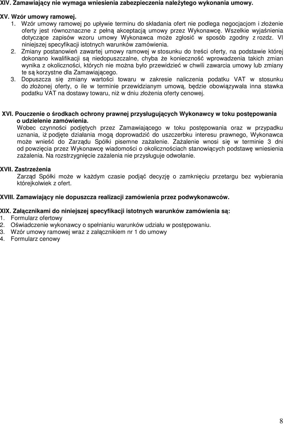 Wszelkie wyjaśnienia dotyczące zapisów wzoru umowy Wykonawca moŝe zgłosić w sposób zgodny z rozdz. VI niniejszej specyfikacji istotnych warunków zamówienia. 2.