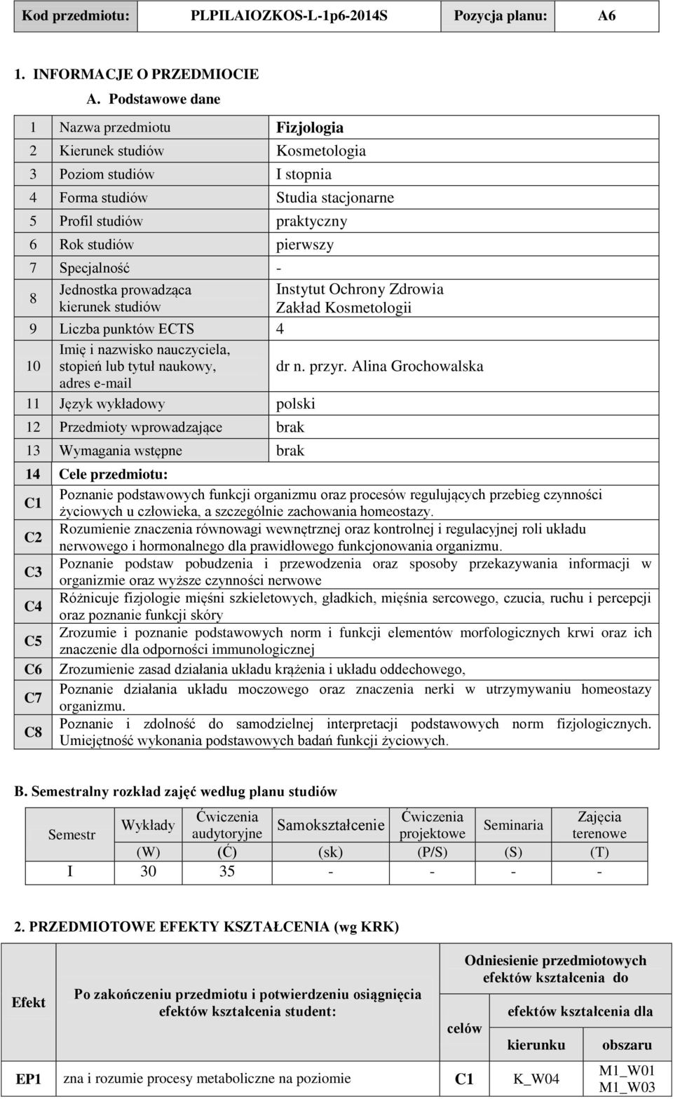 Specjalność - 8 Jednostka prowadząca kierunek studiów Instytut Ochrony Zdrowia Zakład Kosmetologii 9 Liczba punktów ECTS 4 10 Imię i nazwisko nauczyciela, stopień lub tytuł naukowy, dr n. przyr.