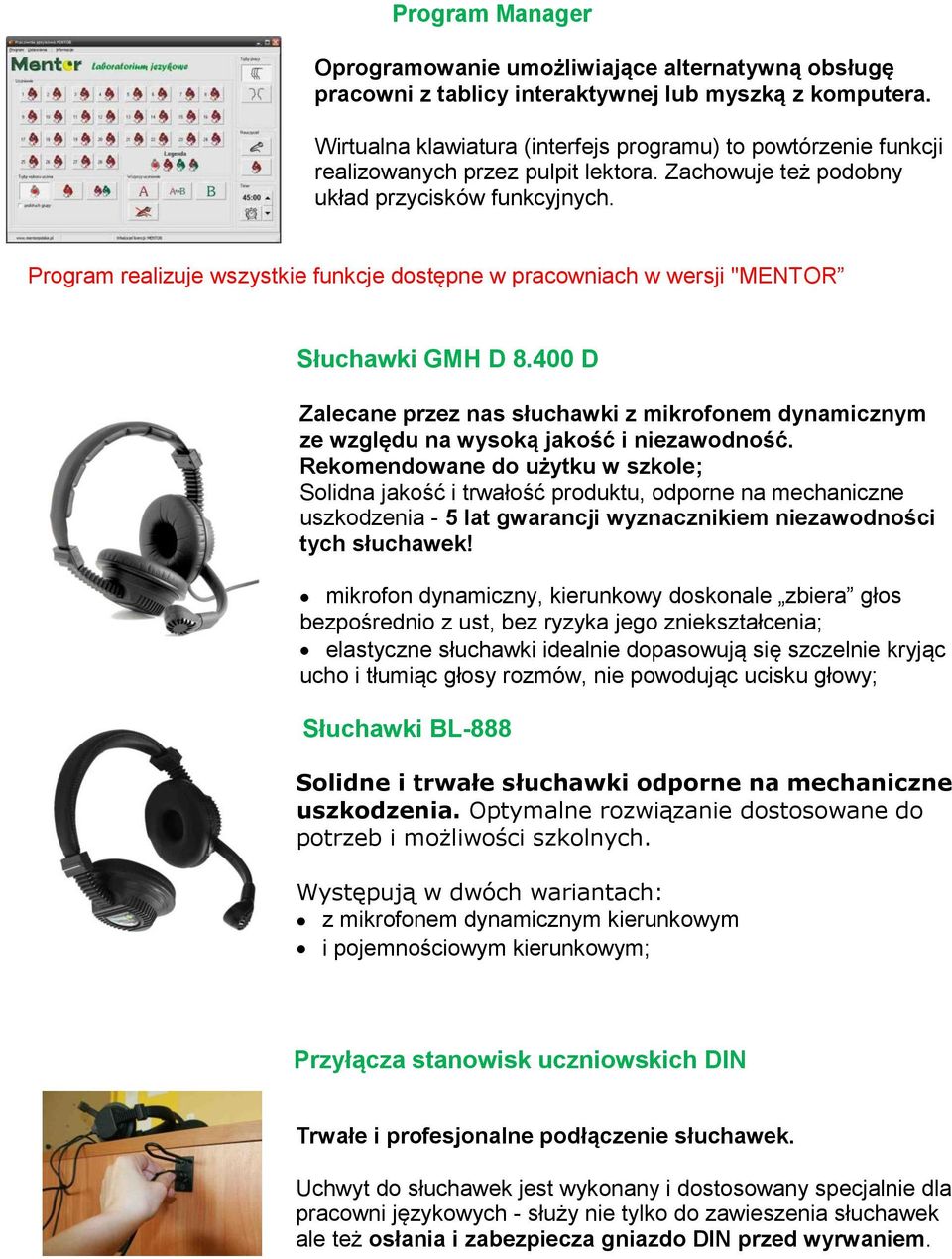 Program realizuje wszystkie funkcje dostępne w pracowniach w wersji "MENTOR Słuchawki GMH D 8.400 D Zalecane przez nas słuchawki z mikrofonem dynamicznym ze względu na wysoką jakość i niezawodność.