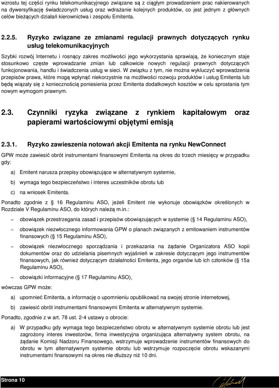 Ryzyko związane ze zmianami regulacji prawnych dotyczących rynku usług telekomunikacyjnych Szybki rozwój Internetu i rosnący zakres możliwości jego wykorzystania sprawiają, że koniecznym staje