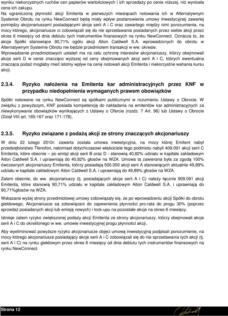 akcjonariuszami posiadającymi akcje serii A i C oraz zawartego między nimi porozumienia, na mocy którego, akcjonariusze ci zobowiązali się do nie sprzedawania posiadanych przez siebie akcji przez