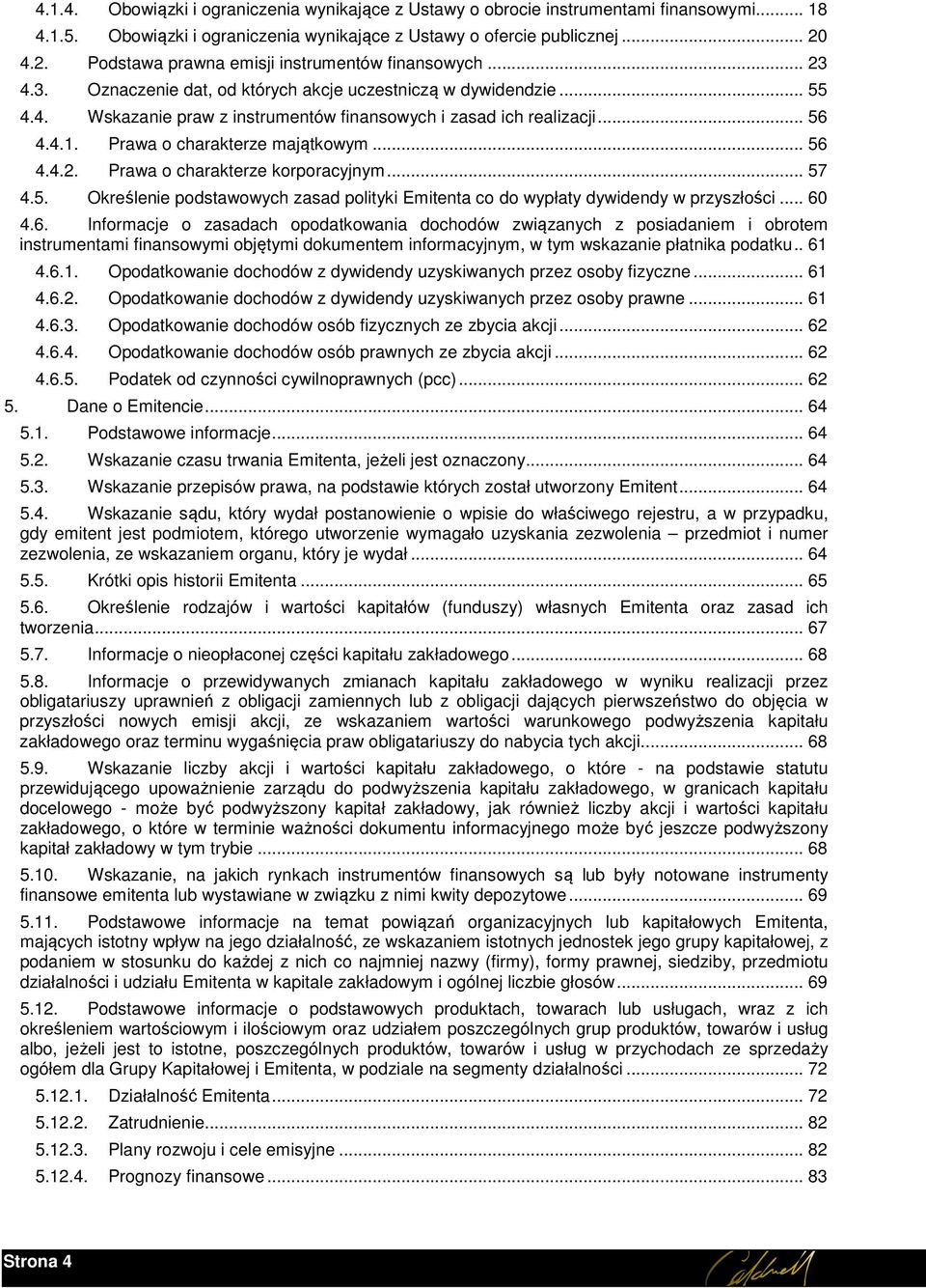 .. 56 4.4.1. Prawa o charakterze majątkowym... 56 4.4.2. Prawa o charakterze korporacyjnym... 57 4.5. Określenie podstawowych zasad polityki Emitenta co do wypłaty dywidendy w przyszłości... 60 4.6. Informacje o zasadach opodatkowania dochodów związanych z posiadaniem i obrotem instrumentami finansowymi objętymi dokumentem informacyjnym, w tym wskazanie płatnika podatku.