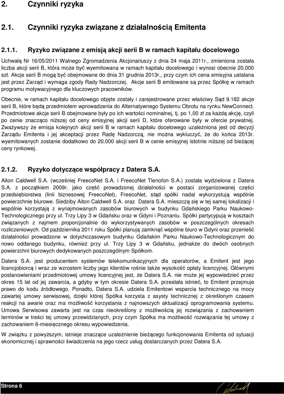 , przy czym ich cena emisyjna ustalana jest przez Zarząd i wymaga zgody Rady Nadzorczej. Akcje serii B emitowane są przez Spółkę w ramach programu motywacyjnego dla kluczowych pracowników.