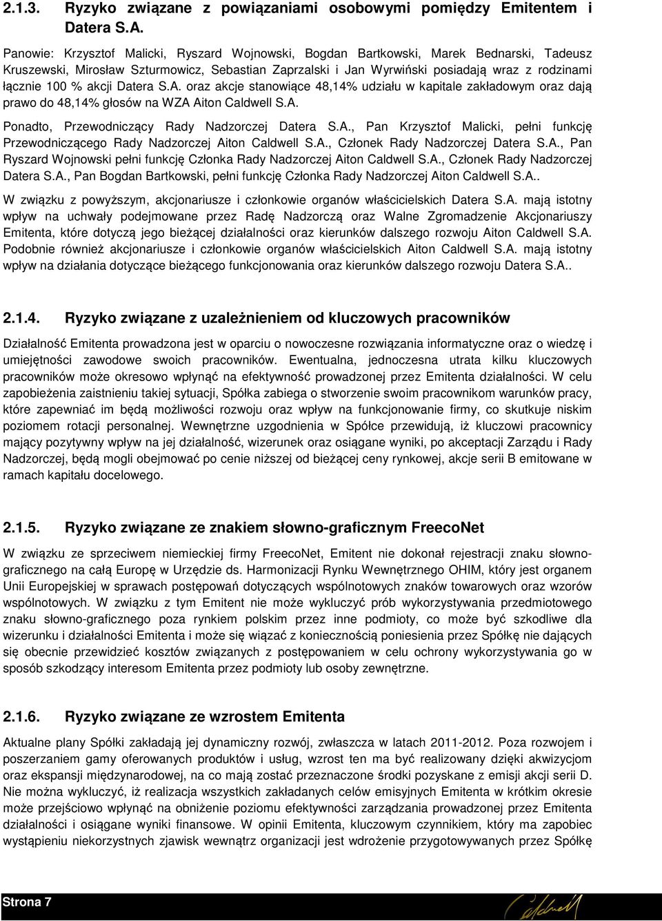 100 % akcji Datera S.A. oraz akcje stanowiące 48,14% udziału w kapitale zakładowym oraz dają prawo do 48,14% głosów na WZA Aiton Caldwell S.A. Ponadto, Przewodniczący Rady Nadzorczej Datera S.A., Pan Krzysztof Malicki, pełni funkcję Przewodniczącego Rady Nadzorczej Aiton Caldwell S.