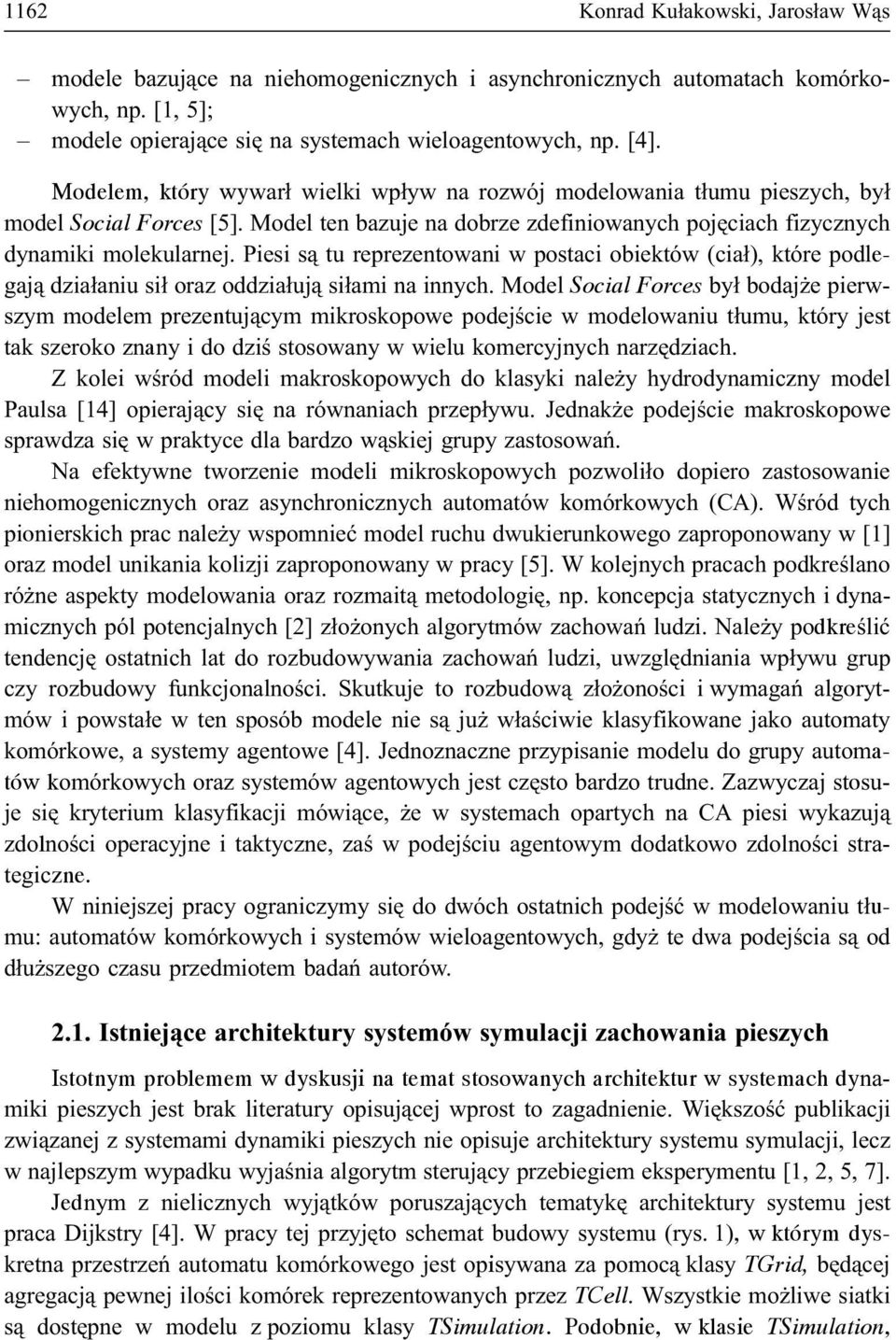 Piesi s¹ tu reprezentowani w postaci obiektów (cia³), które podlegaj¹ dzia³aniu si³ oraz oddzia³uj¹ si³ami na innych.