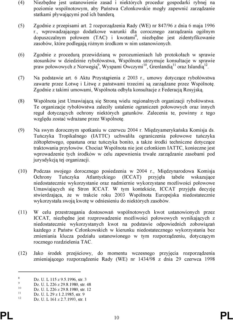 , wprowadzającego dodatkowe warunki dla corocznego zarządzania ogólnym dopuszczalnym połowem (TAC) i kwotami 8, niezbędne jest zidentyfikowanie zasobów, które podlegają różnym środkom w nim