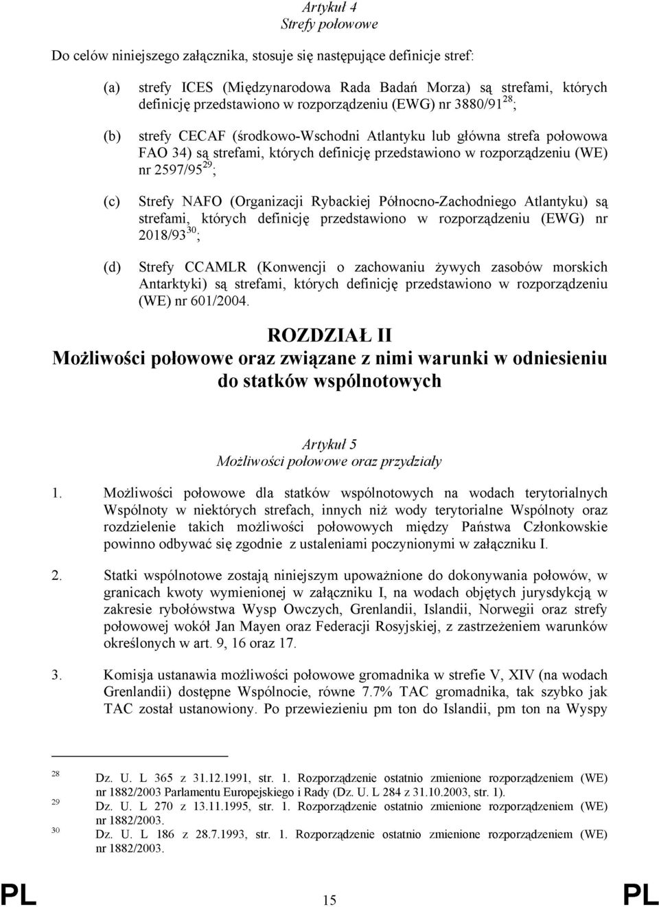 2597/95 29 ; Strefy NAFO (Organizacji Rybackiej Północno-Zachodniego Atlantyku) są strefami, których definicję przedstawiono w rozporządzeniu (EWG) nr 2018/93 30 ; Strefy CCAMLR (Konwencji o