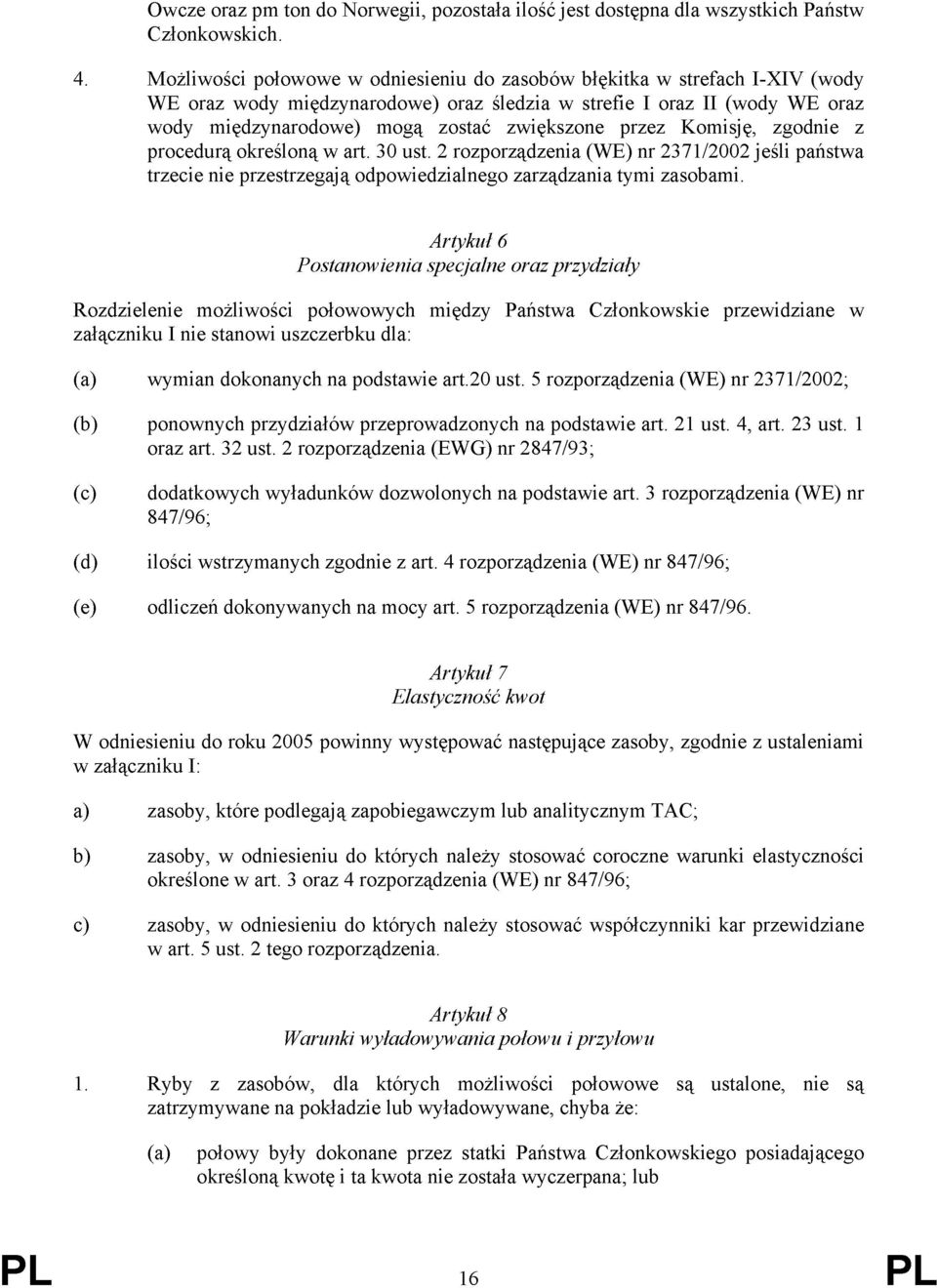 Komisję, zgodnie z procedurą określoną w art. 30 ust. 2 rozporządzenia () nr 2371/2002 jeśli państwa trzecie nie przestrzegają odpowiedzialnego zarządzania tymi zasobami.