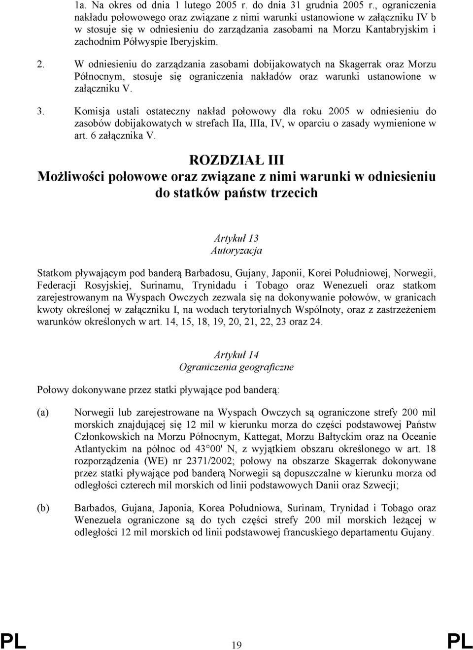 Iberyjskim. 2. W odniesieniu do zarządzania zasobami dobijakowatych na Skagerrak oraz Morzu Północnym, stosuje się ograniczenia nakładów oraz warunki ustanowione w załączniku V. 3.