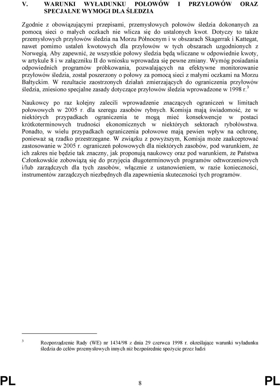 Dotyczy to także przemysłowych przyłowów śledzia na Morzu Północnym i w obszarach Skagerrak i Kattegat, nawet pomimo ustaleń kwotowych dla przyłowów w tych obszarach uzgodnionych z Norwegią.