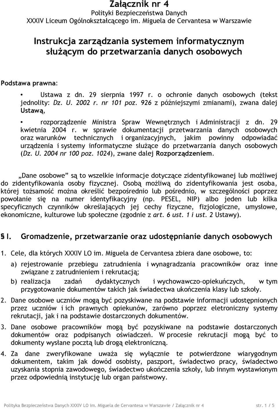 o ochronie danych osobowych (tekst jednolity: Dz. U. 2002 r. nr 101 poz. 926 z późniejszymi zmianami), zwana dalej Ustawą, rozporządzenie Ministra Spraw Wewnętrznych i Administracji z dn.