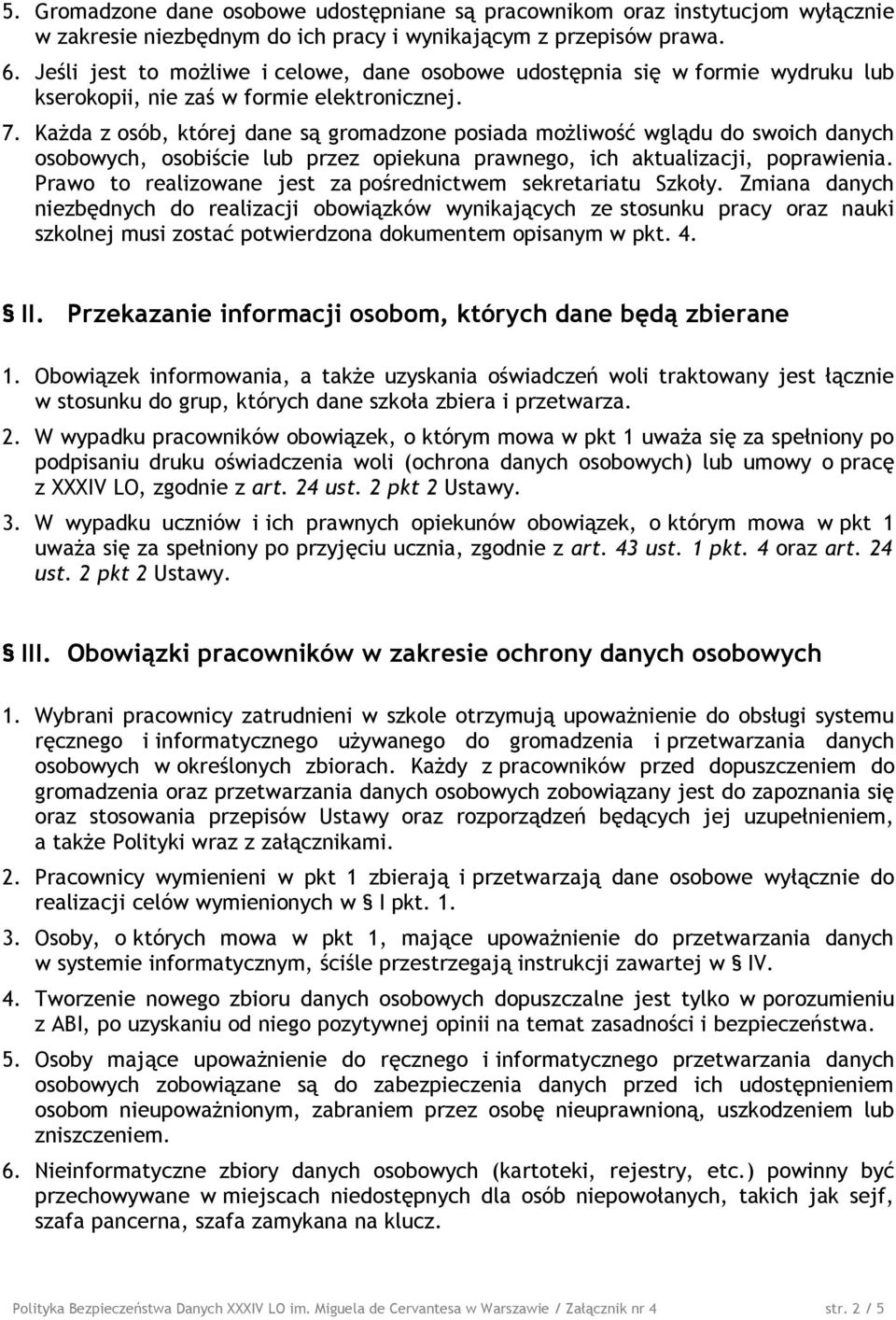 Każda z osób, której dane są gromadzone posiada możliwość wglądu do swoich danych osobowych, osobiście lub przez opiekuna prawnego, ich aktualizacji, poprawienia.