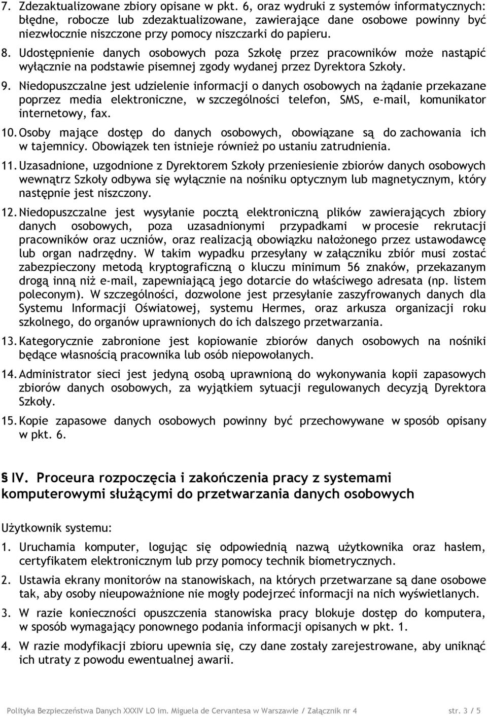 Udostępnienie danych osobowych poza Szkołę przez pracowników może nastąpić wyłącznie na podstawie pisemnej zgody wydanej przez Dyrektora Szkoły. 9.