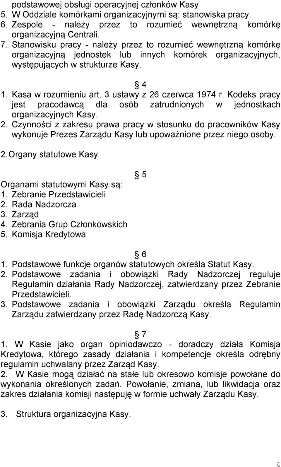 3 ustawy z 26 czerwca 1974 r. Kodeks pracy jest pracodawcą dla osób zatrudnionych w jednostkach organizacyjnych Kasy. 2. Czynności z zakresu prawa pracy w stosunku do pracowników Kasy wykonuje Prezes Zarządu Kasy lub upoważnione przez niego osoby.