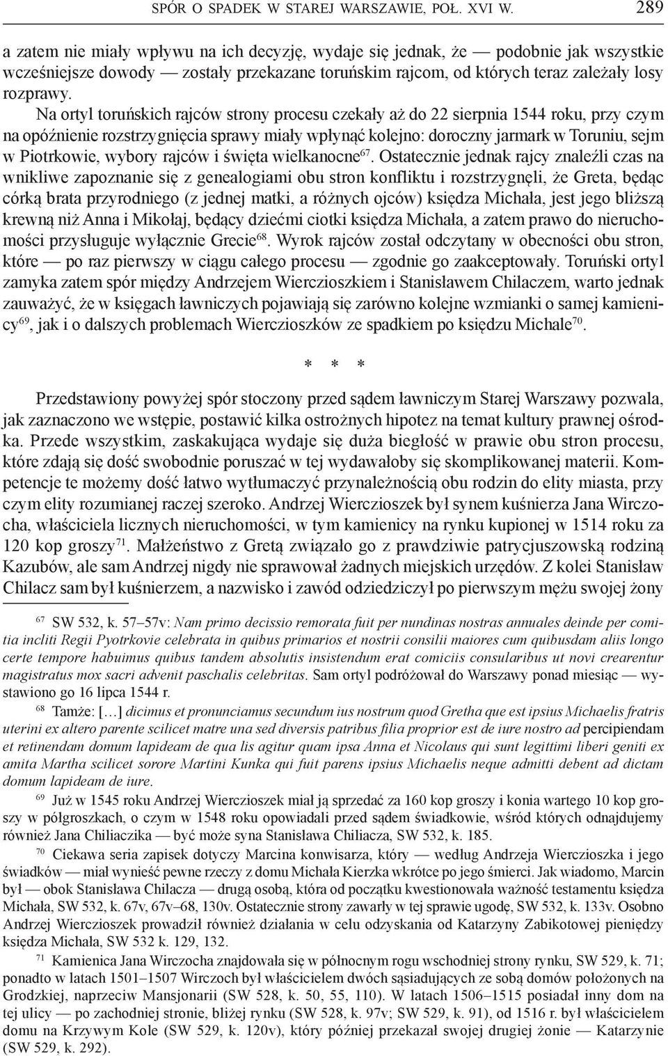Na ortyl toruńskich rajców strony procesu czekały aż do 22 sierpnia 1544 roku, przy czym na opóźnienie rozstrzygnięcia sprawy miały wpłynąć kolejno: doroczny jarmark w Toruniu, sejm w Piotrkowie,
