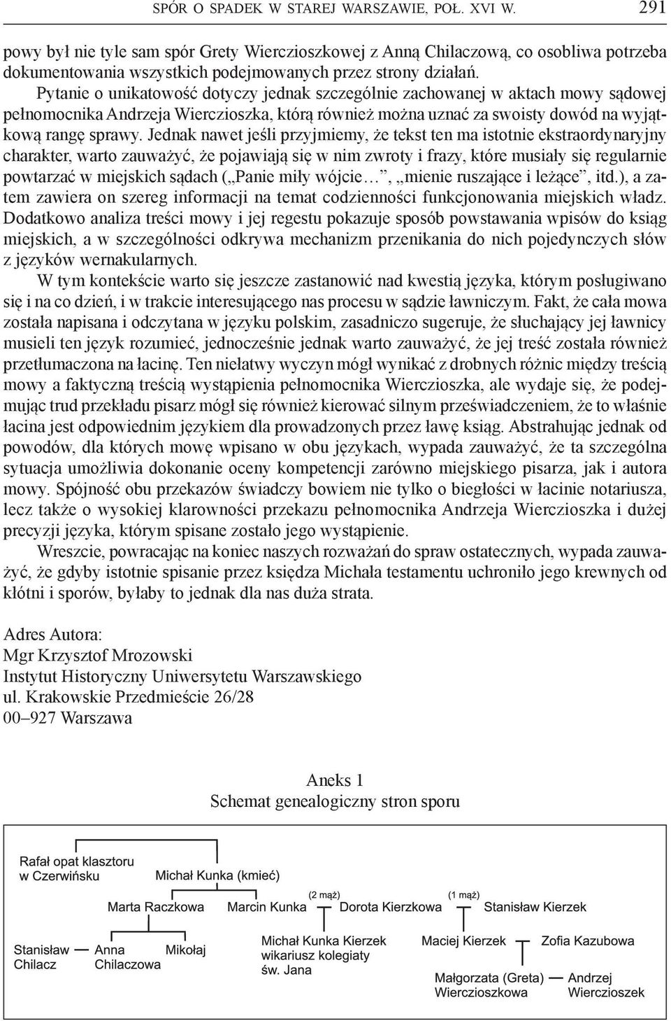 Jednak nawet jeśli przyjmiemy, że tekst ten ma istotnie ekstraordynaryjny charakter, warto zauważyć, że pojawiają się w nim zwroty i frazy, które musiały się regularnie powtarzać w miejskich sądach (