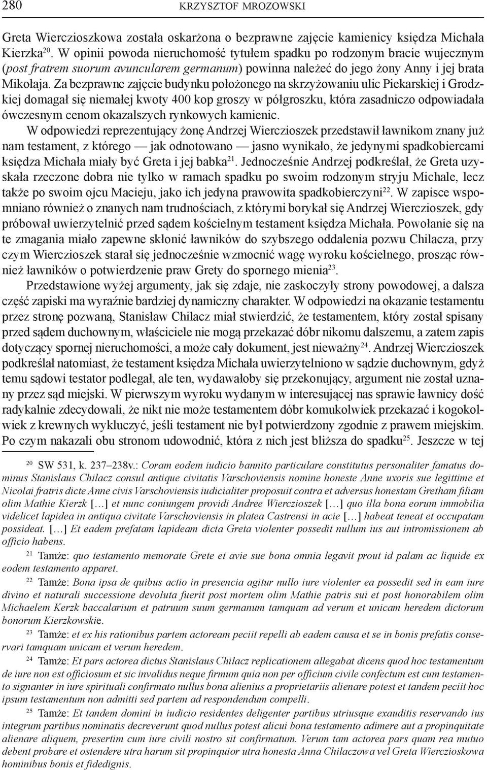 Za bezprawne zajęcie budynku położonego na skrzyżowaniu ulic Piekarskiej i Grodzkiej domagał się niemałej kwoty 400 kop groszy w półgroszku, która zasadniczo odpowiadała ówczesnym cenom okazalszych