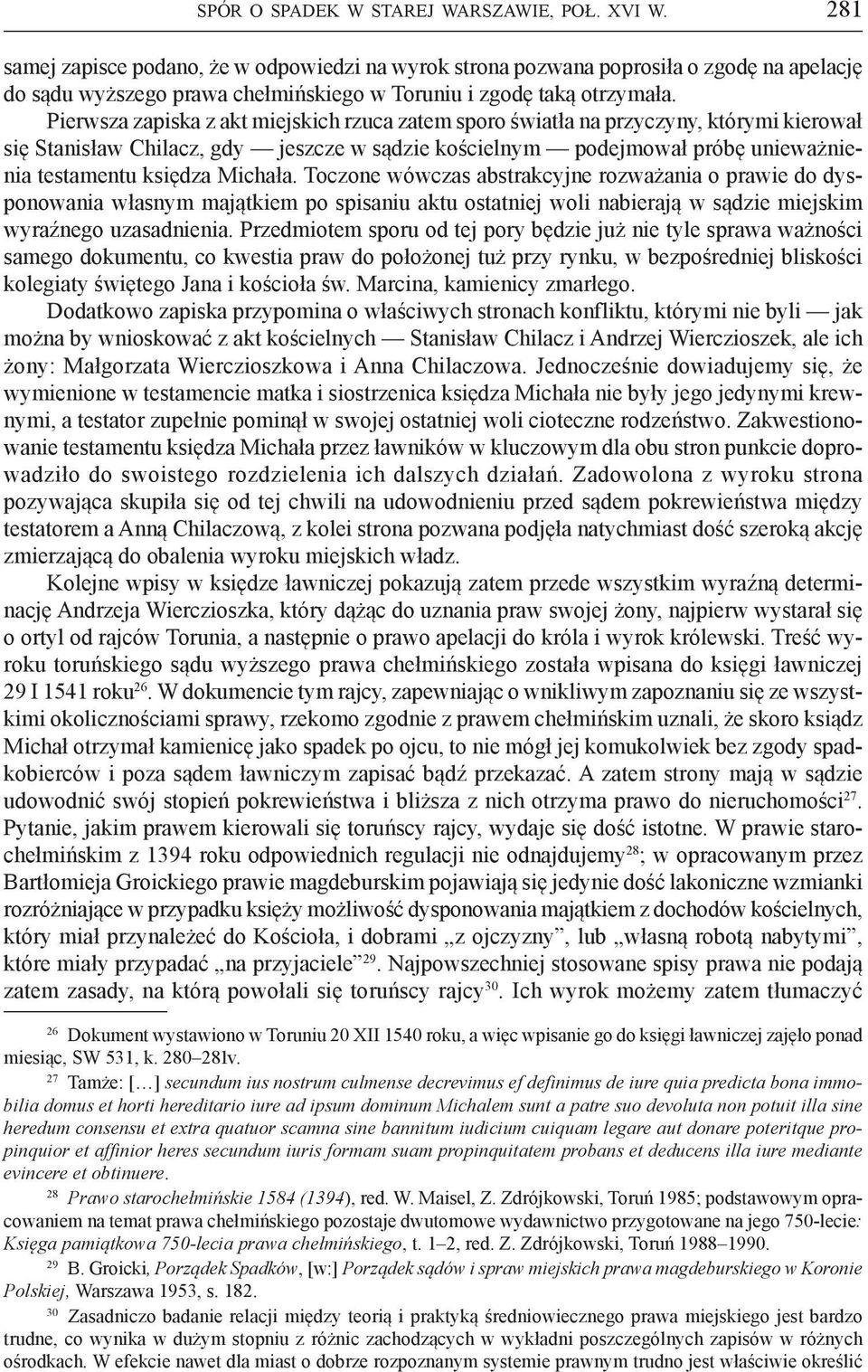 Pierwsza zapiska z akt miejskich rzuca zatem sporo światła na przyczyny, którymi kierował się Stanisław Chilacz, gdy jeszcze w sądzie kościelnym podejmował próbę unieważnienia testamentu księdza