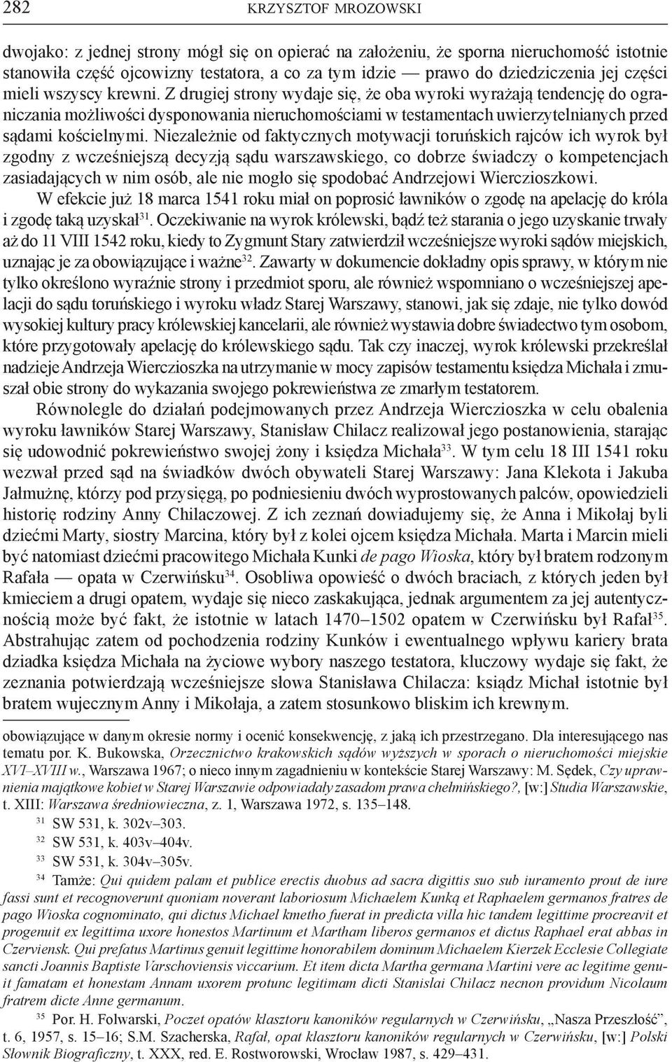 Z drugiej strony wydaje się, że oba wyroki wyrażają tendencję do ograniczania możliwości dysponowania nieruchomościami w testamentach uwierzytelnianych przed sądami kościelnymi.