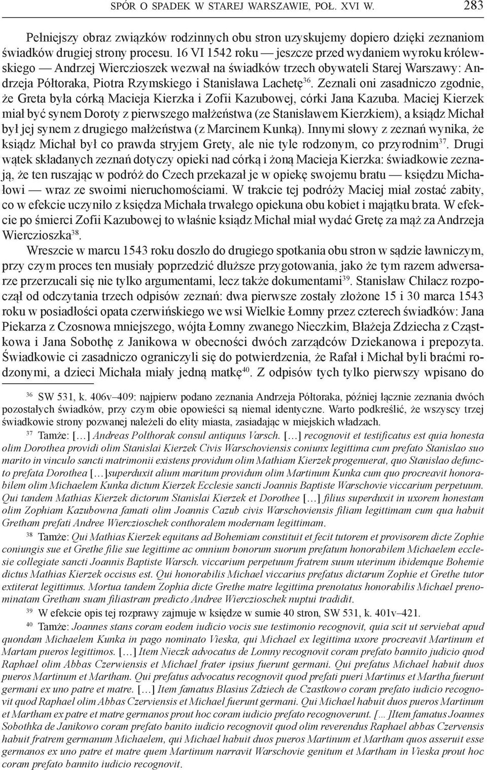 Zeznali oni zasadniczo zgodnie, że Greta była córką Macieja Kierzka i Zofii Kazubowej, córki Jana Kazuba.