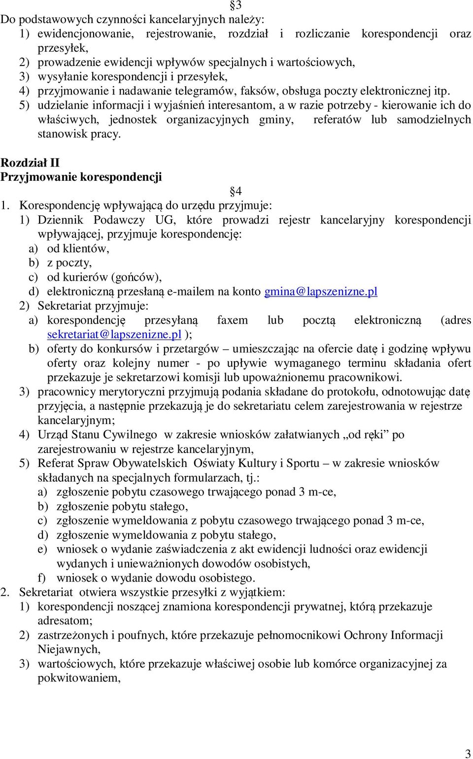 5) udzielanie informacji i wyjaśnień interesantom, a w razie potrzeby - kierowanie ich do właściwych, jednostek organizacyjnych gminy, referatów lub samodzielnych stanowisk pracy.