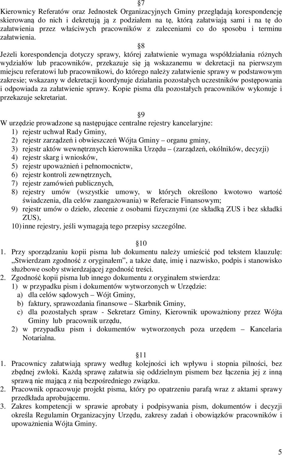 8 Jeżeli korespondencja dotyczy sprawy, której załatwienie wymaga współdziałania różnych wydziałów lub pracowników, przekazuje się ją wskazanemu w dekretacji na pierwszym miejscu referatowi lub