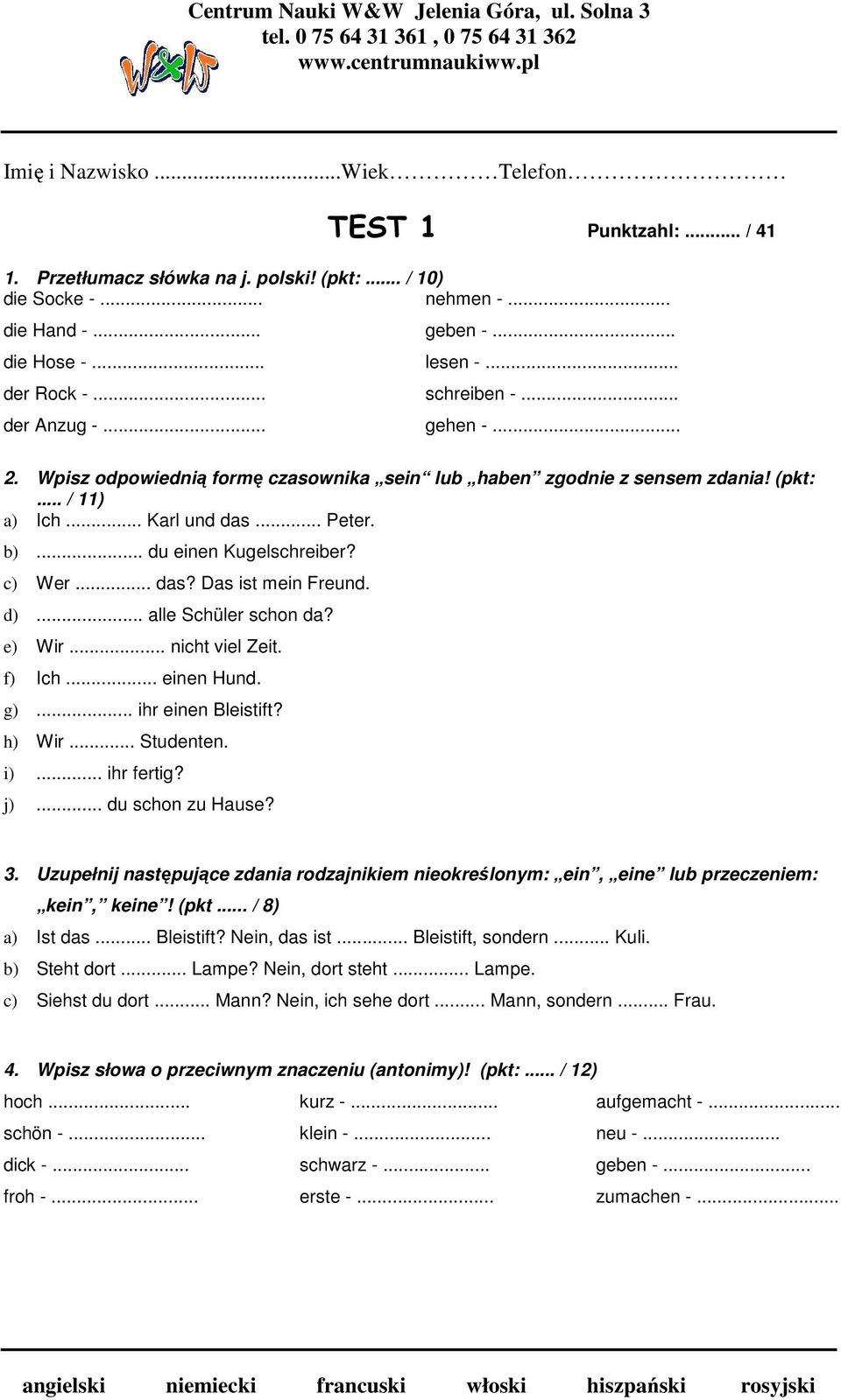 c) Wer... das? Das ist mein Freund. d)... alle Schüler schon da? e) Wir... nicht viel Zeit. f) Ich... einen Hund. g)... ihr einen Bleistift? h) Wir... Studenten. i)... ihr fertig? j).