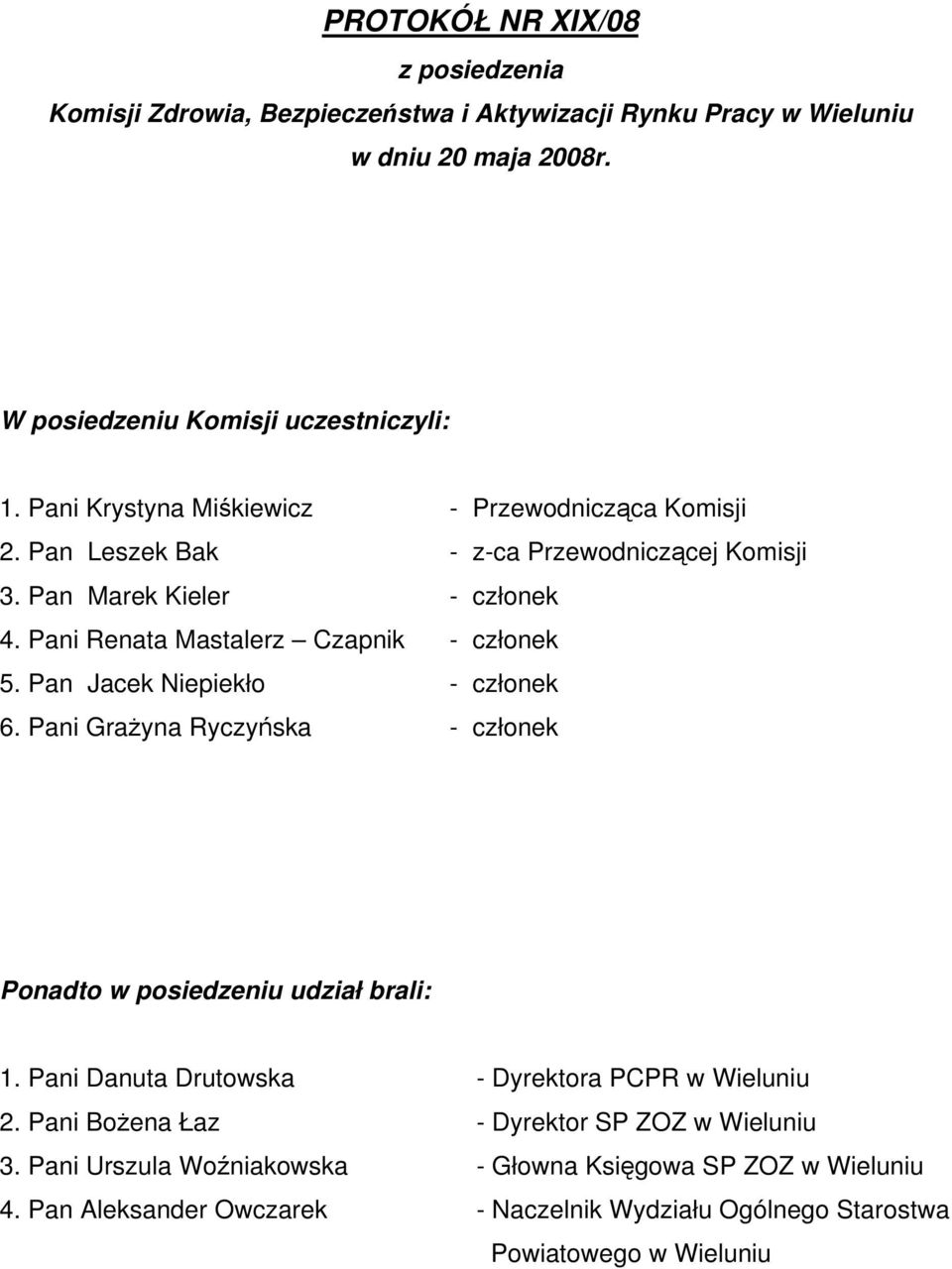 Pan Jacek Niepiekło - członek 6. Pani Grażyna Ryczyńska - członek Ponadto w posiedzeniu udział brali: 1. Pani Danuta Drutowska - Dyrektora PCPR w Wieluniu 2.