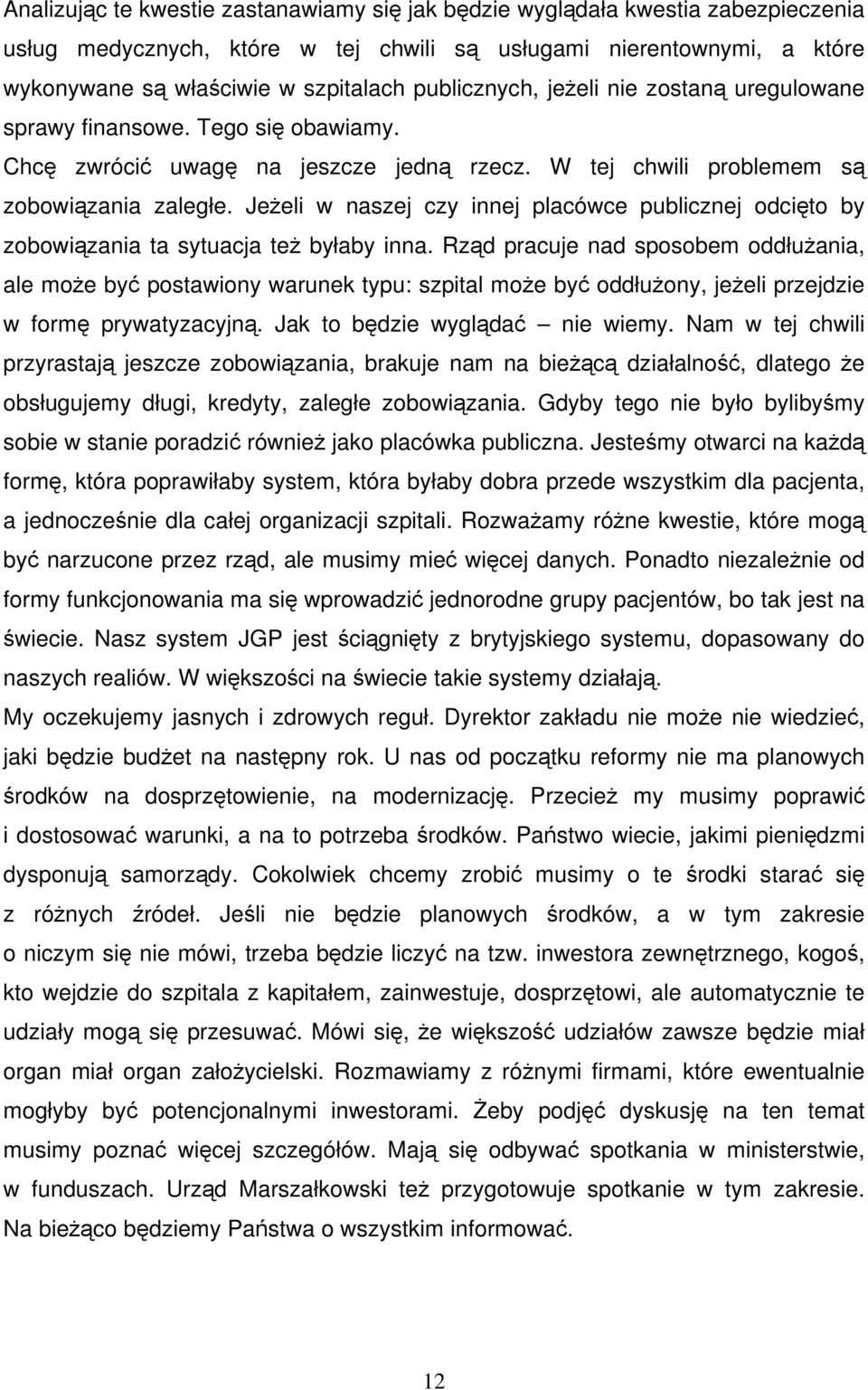 Jeżeli w naszej czy innej placówce publicznej odcięto by zobowiązania ta sytuacja też byłaby inna.