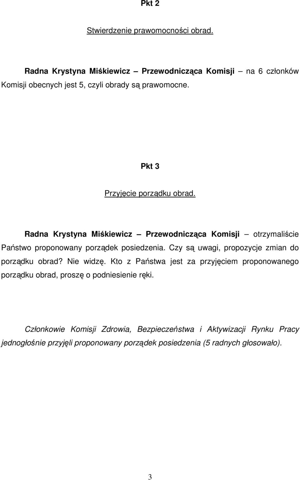 Radna Krystyna Miśkiewicz Przewodnicząca Komisji otrzymaliście Państwo proponowany porządek posiedzenia.