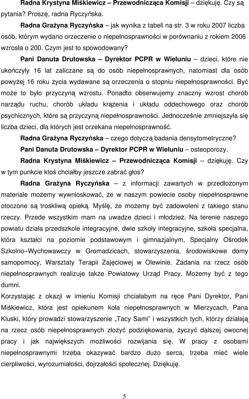 Pani Danuta Drutowska Dyrektor PCPR w Wieluniu dzieci, które nie ukończyły 16 lat zaliczane są do osób niepełnosprawnych, natomiast dla osób powyżej 16 roku życia wydawane są orzeczenia o stopniu