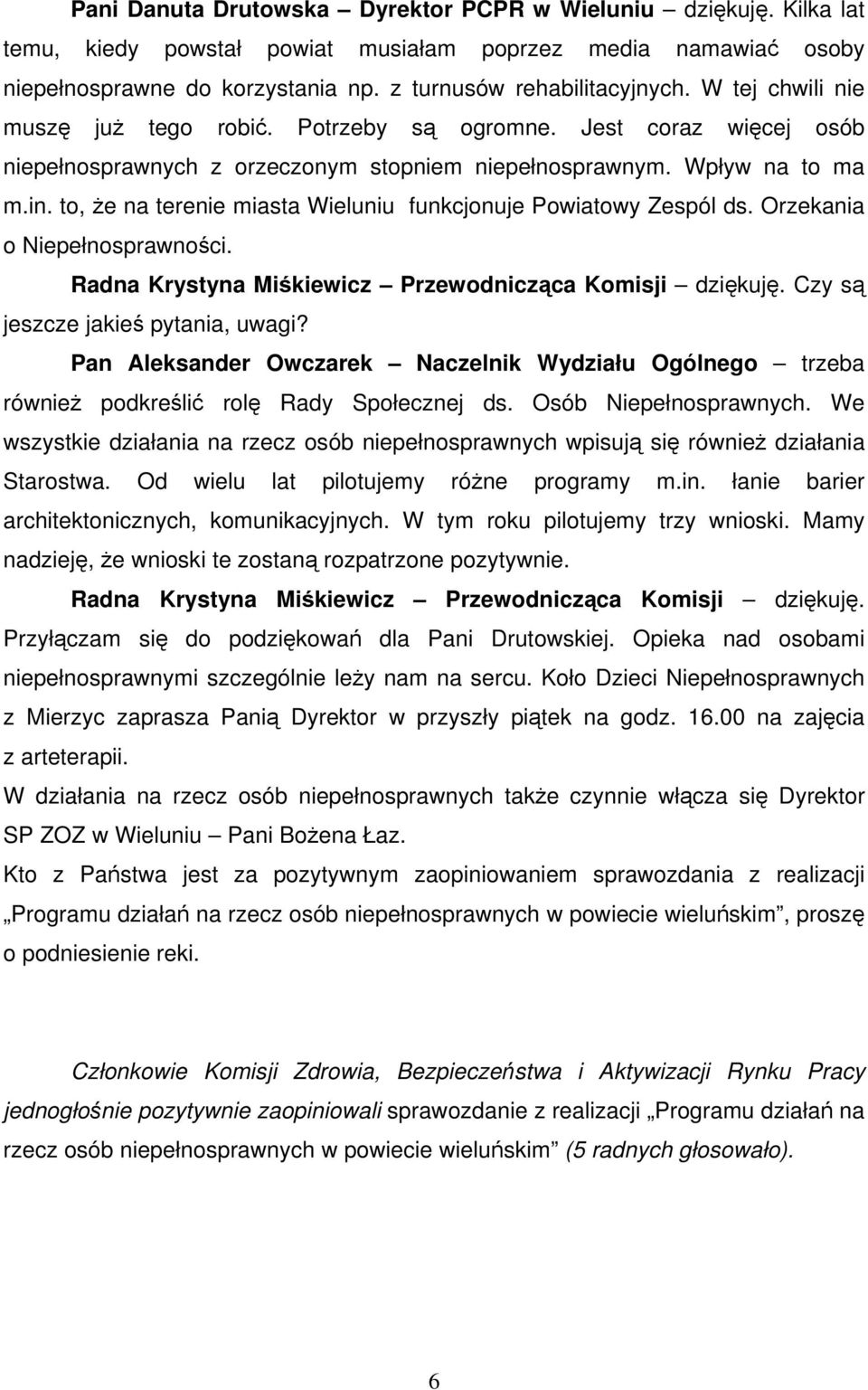 to, że na terenie miasta Wieluniu funkcjonuje Powiatowy Zespól ds. Orzekania o Niepełnosprawności. Radna Krystyna Miśkiewicz Przewodnicząca Komisji dziękuję. Czy są jeszcze jakieś pytania, uwagi?