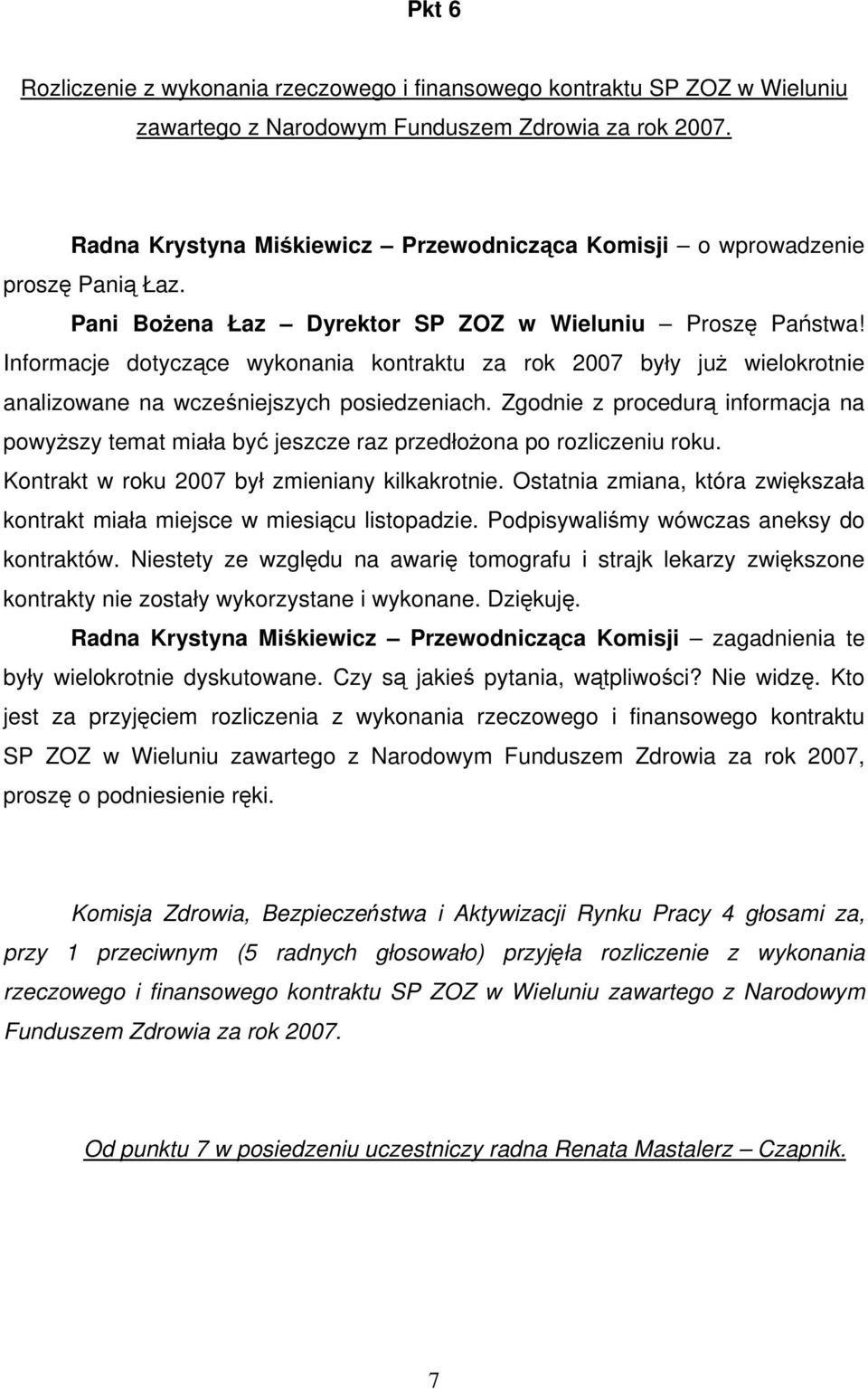 Informacje dotyczące wykonania kontraktu za rok 2007 były już wielokrotnie analizowane na wcześniejszych posiedzeniach.