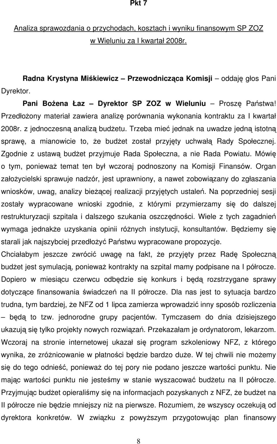 Trzeba mieć jednak na uwadze jedną istotną sprawę, a mianowicie to, że budżet został przyjęty uchwałą Rady Społecznej. Zgodnie z ustawą budżet przyjmuje Rada Społeczna, a nie Rada Powiatu.