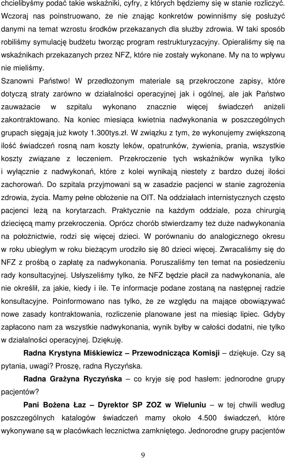 W taki sposób robiliśmy symulację budżetu tworząc program restrukturyzacyjny. Opieraliśmy się na wskaźnikach przekazanych przez NFZ, które nie zostały wykonane. My na to wpływu nie mieliśmy.