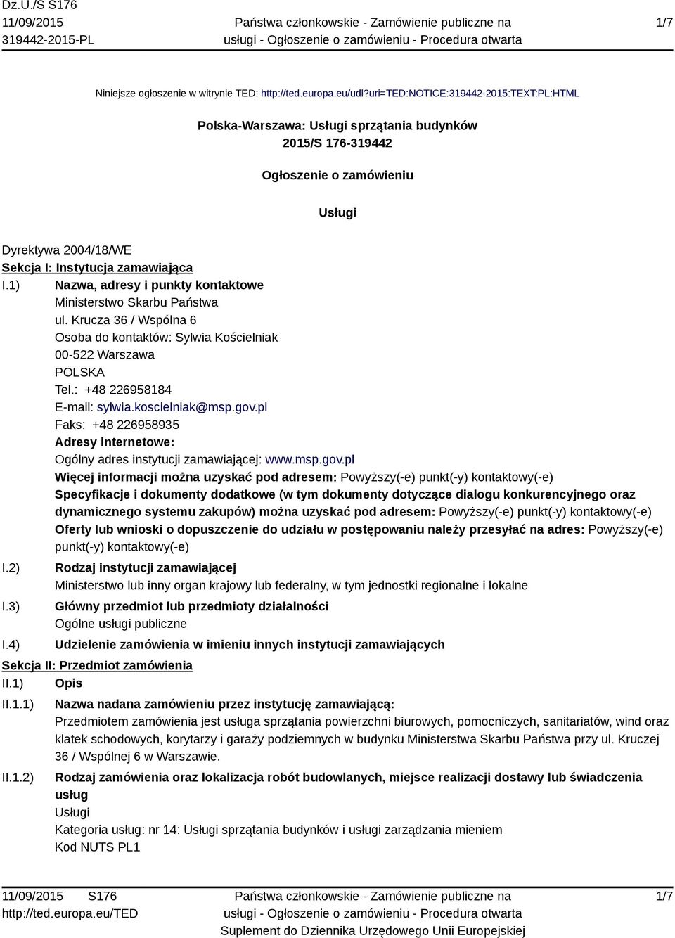 1) Nazwa, adresy i punkty kontaktowe Ministerstwo Skarbu Państwa ul. Krucza 36 / Wspólna 6 Osoba do kontaktów: Sylwia Kościelniak 00-522 Warszawa POLSKA Tel.: +48 226958184 E-mail: sylwia.