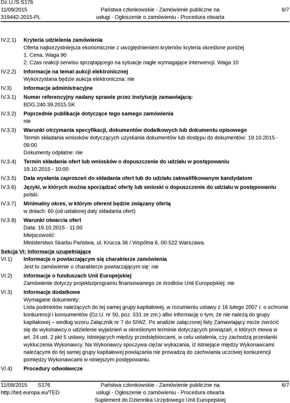 Waga 10 Informacje na temat aukcji elektronicznej Wykorzystana będzie aukcja elektroniczna: nie Informacje administracyjne Numer referencyjny nadany sprawie przez instytucję zamawiającą: BDG.240.39.