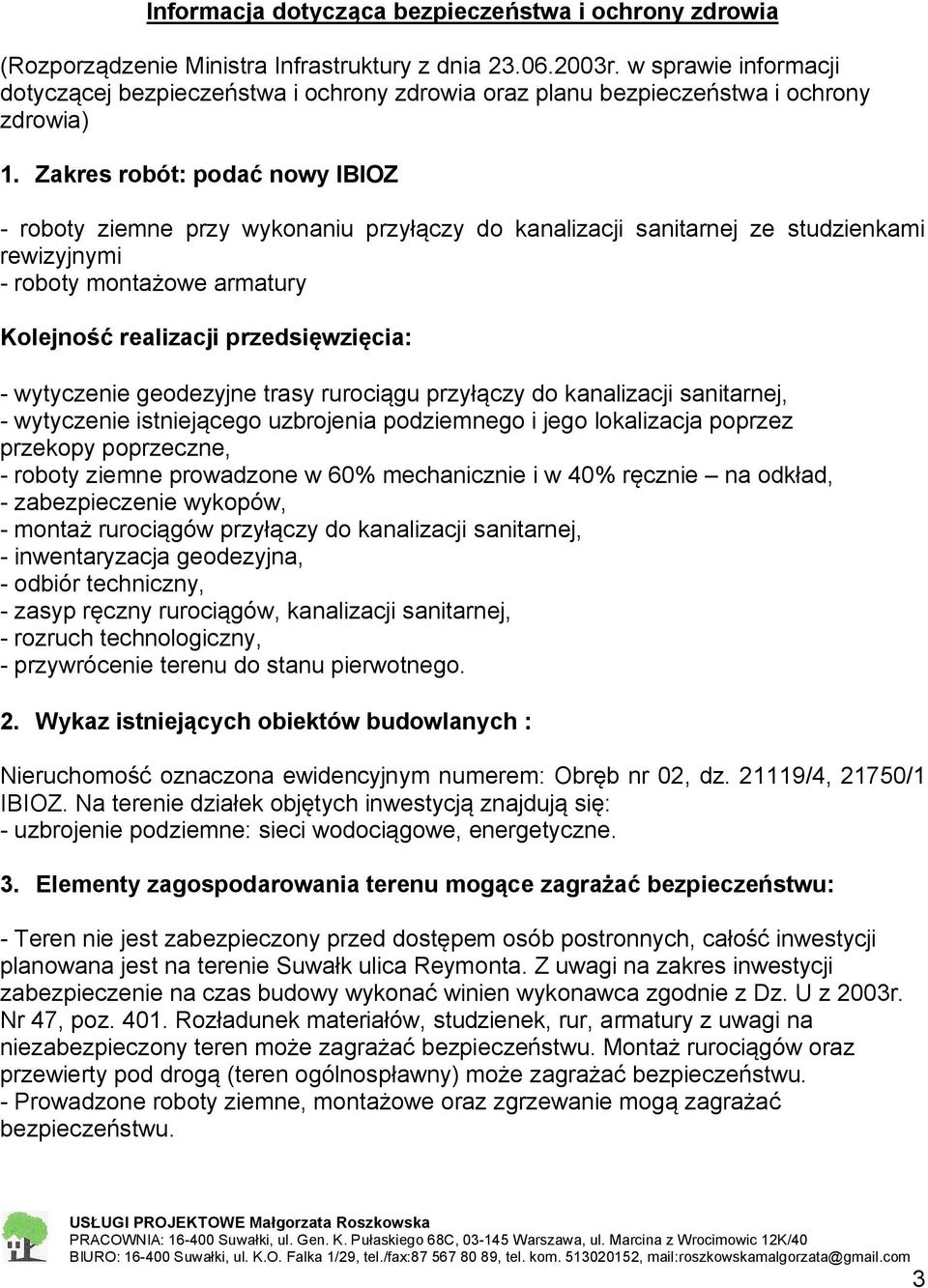 Zakres robót: podać nowy IBIOZ - roboty ziemne przy wykonaniu przyłączy do kanalizacji sanitarnej ze studzienkami rewizyjnymi - roboty montażowe armatury Kolejność realizacji przedsięwzięcia: -