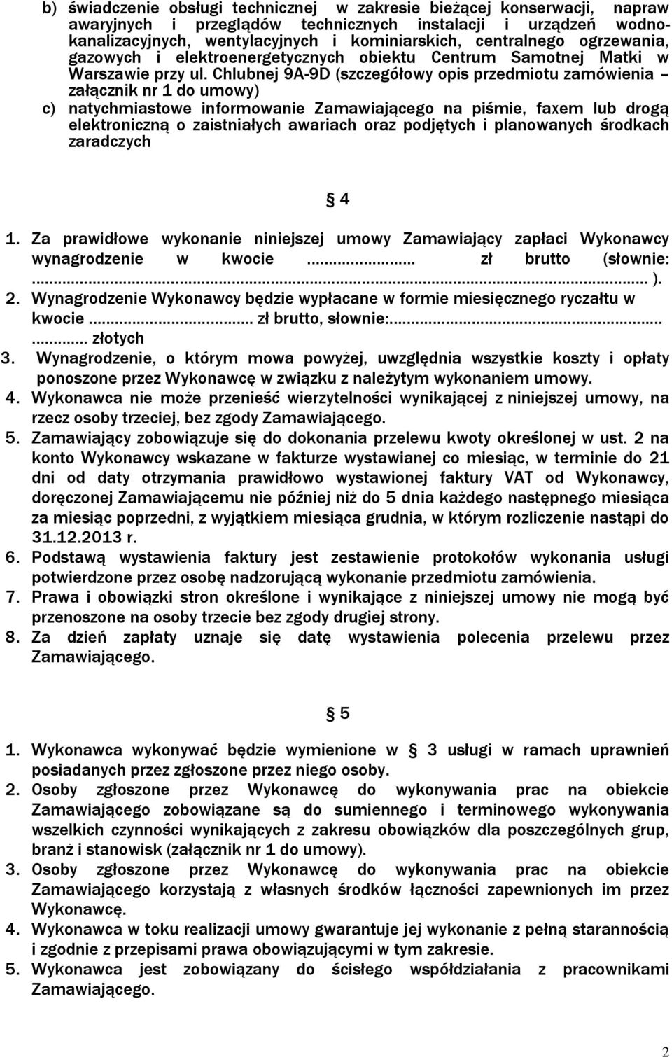 Chlubnej 9A-9D (szczegółowy opis przedmiotu zamówienia załącznik nr 1 do umowy) c) natychmiastowe informowanie Zamawiającego na piśmie, faxem lub drogą elektroniczną o zaistniałych awariach oraz