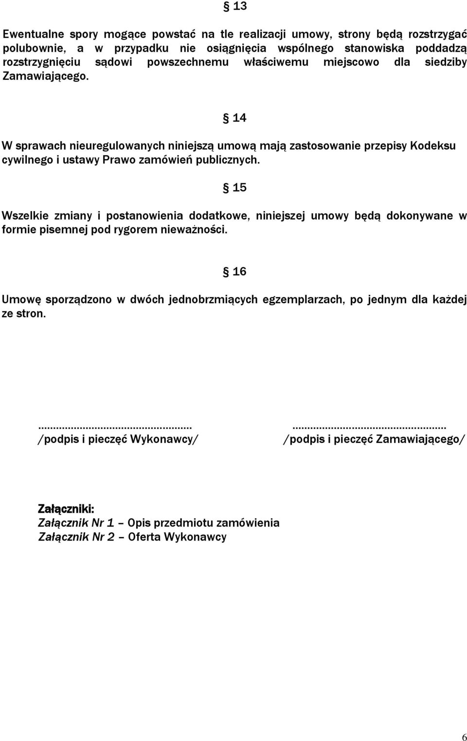 15 Wszelkie zmiany i postanowienia dodatkowe, niniejszej umowy będą dokonywane w formie pisemnej pod rygorem nieważności.